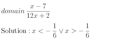 The domain of (x-7)/(12x+2) is x<-1/6 \lor x>-1/6